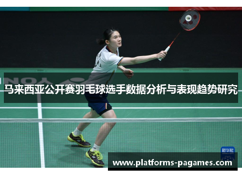 马来西亚公开赛羽毛球选手数据分析与表现趋势研究