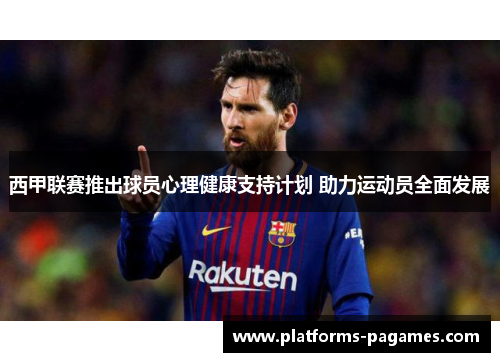 西甲联赛推出球员心理健康支持计划 助力运动员全面发展