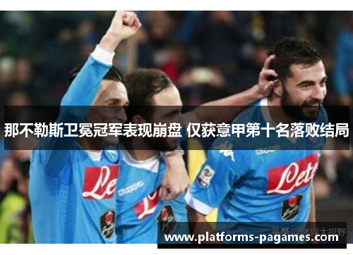 那不勒斯卫冕冠军表现崩盘 仅获意甲第十名落败结局