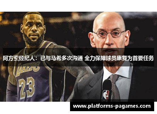 阿方索经纪人：已与马希多次沟通 全力保障球员康复为首要任务